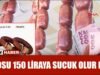 5 kilo sucuk 750 lira olur mu? Kasaplar Federasyonu Başkanı uyardı!